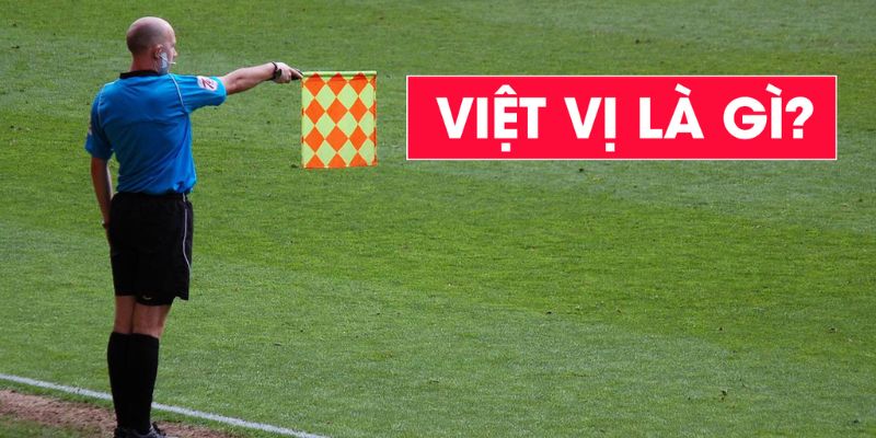 Việt vị trong bóng đá là gì? Cách chi tiết nhất để phá bẫy việt vị
