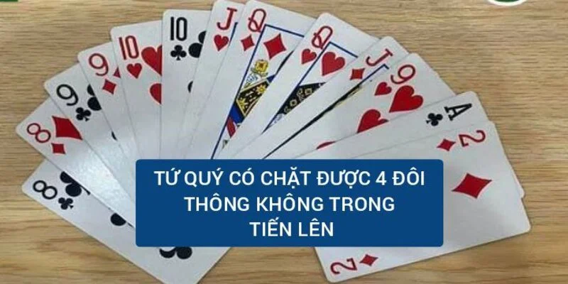 Tứ quý có chặt được 4 đôi thông không trong bài Tiến Lên? - selenova.in.net